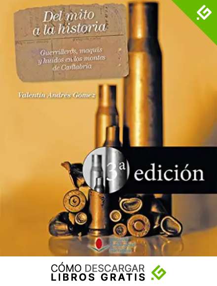 Del Mito A La Historia. Guerrilleros, Maquis y huidos En Los Montes de Cantabria (3&ordf; Ed.)