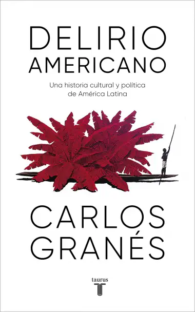 Delirio americano: Una historia cultural y pol&iacute;tica de Am&eacute;rica Latina (Pensamiento)