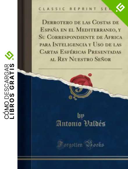 Derrotero de las Costas de Espa&ntilde;a en el Mediterraneo, y Su Correspondiente de Africa para Inteligencia y Uso de las Cartas Esf&eacute;ricas Presentadas al Rey Nuestro Se&ntilde;or (Classic Reprint)