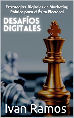 Desaf&iacute;os Digitales : Estrategias Digitales de Marketing Pol&iacute;tico para el &Eacute;xito Electoral