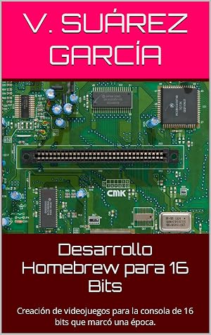 Desarrollo Homebrew para 16 Bits: Creaci&oacute;n de videojuegos para la consola de 16 bits que marc&oacute; una &eacute;poca.