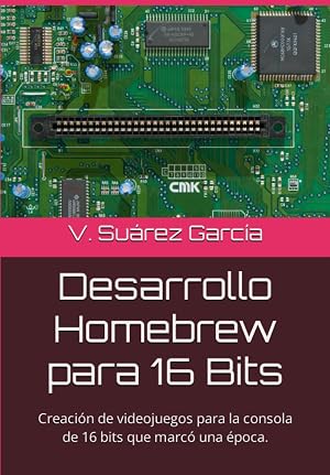 Desarrollo Homebrew para 16 Bits: Creaci&oacute;n de videojuegos para la consola de 16 bits que marc&oacute; una &eacute;poca.