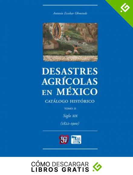 Desastres agr&iacute;colas en M&eacute;xico. Cat&aacute;logo hist&oacute;rico, II. Siglo XIX (1822-1900) (Ciencia y Tecnologia)