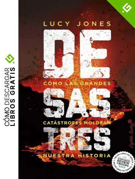 Desastres.: Como las grandes cat&aacute;strofes moldean nuestra historia (Ensayo)
