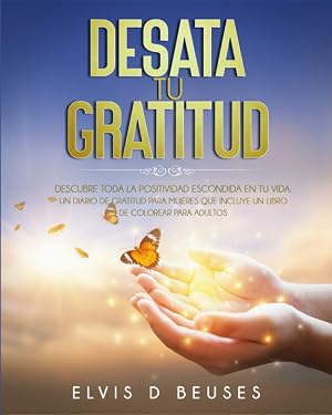 DESATA TU GRATITUD: Descubre Toda La Positividad Escondida En Tu Vida. Un Diario De Gratitud Para Mujeres Que Incluye Un Libro De Colorear Para Adultos (Miedo y Ansiedad)