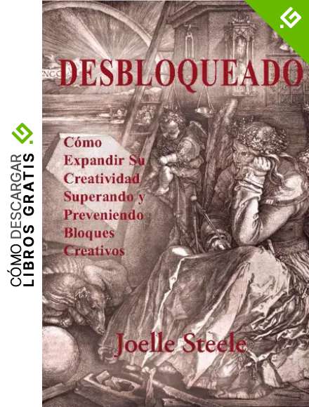 Desbloqueado: C&oacute;mo Expandir su Creatividad Superando y Preveniendo Bloques Creativos