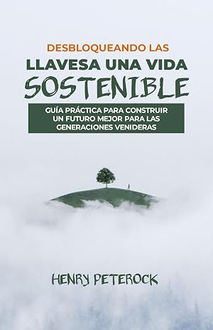 Desbloqueando las llavesa una vida sostenible: Gu&iacute;a pr&aacute;ctica para construir un futuro mejor para las generaciones venideras