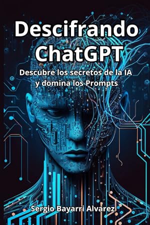 Descifrando ChatGPT: Descubre los secretos de la IA y domina los Prompts