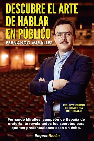 DESCUBRE EL ARTE DE HABLAR EN P&Uacute;BLICO: Fernando Miralles, campe&oacute;n de Espa&ntilde;a de oratoria (EMPRENBOOKS)