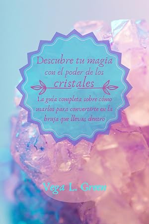 Descubre tu magia con el poder de los cristales: La gu&iacute;a completa sobre c&oacute;mo usarlos para convertirte en la bruja que llevas dentro