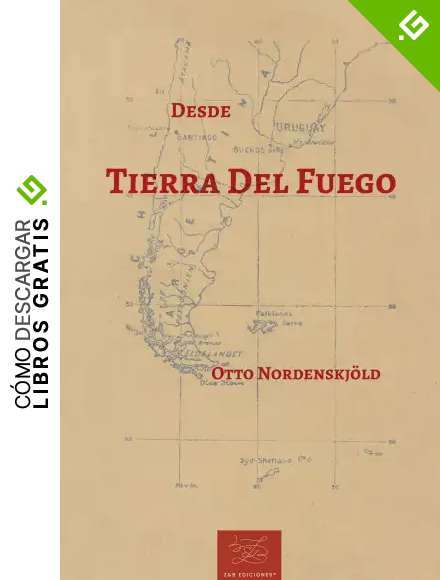 Desde Tierra del Fuego (Translated): Narrativas de la primera expedici&oacute;n sueca a las Tierras de Magallanes