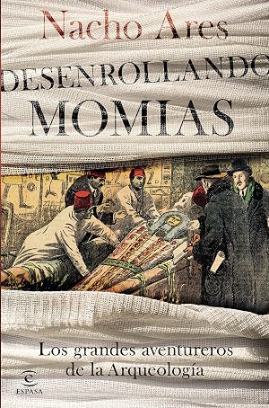 Desenrollando momias: Los grandes aventureros de la arqueolog&iacute;a