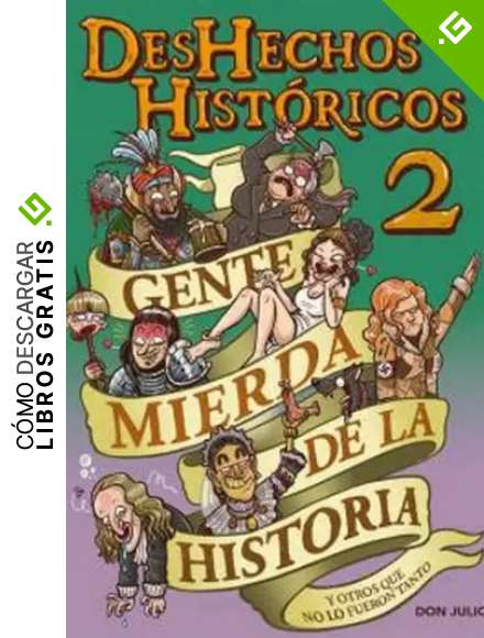 DESHECHOS HIST&Oacute;RICOS 2: GENTE MIERDAS DE LA HISTORIA
