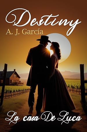 Destiny - La casa De Luca: NOVELA WESTERN, ROMANCE, CARGADA DE EMOCI&Oacute;N E INTRIGA, DESCUBRE LOS OSCUROS SECRETOS DE UNA FAMILIA ADINERADA DE CALIFORNIA EN 1882.