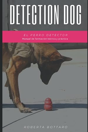 Detection dog - El perro detector: Manual de formaci&oacute;n te&oacute;rica y pr&aacute;ctica
