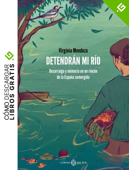 Detendr&aacute;n mi r&iacute;o: Desarraigo y memoria en un rinc&oacute;n de la Espa&ntilde;a sumergida (NARRATIVA)