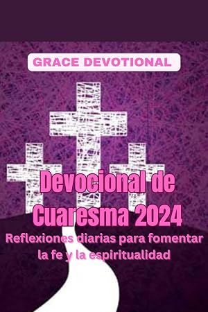 Devocional de Cuaresma 2024: Reflexiones diarias para fomentar la fe y la espiritualidad