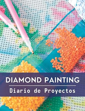 DIAMOND PAINTING. DIARIO DE PROYECTOS: Lleva un registro de todos los detalles de tus trabajos de diamond painting con este libro de plantillas | Regalo especial para amantes de la pintura diamante.