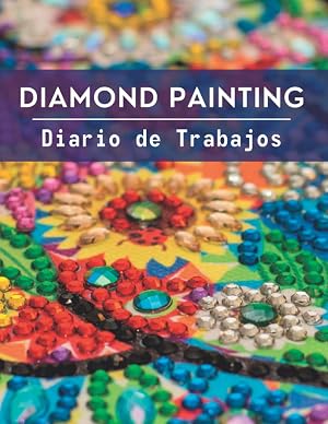DIAMOND PAINTING. DIARIO DE TRABAJOS: Lleva un registro de todos los detalles de tus trabajos de diamond painting con este cuaderno de plantillas | Regalo especial para amantes de la pintura diamante.