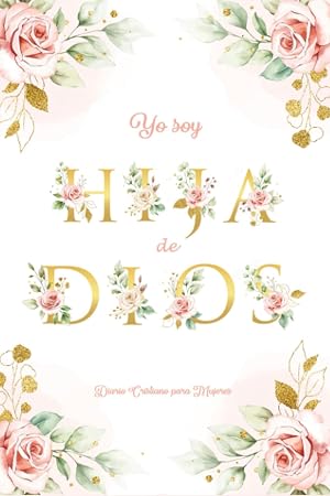 Diario Cristiano para Mujeres: Yo Soy Hija de Dios: Cuadernos bonitos para mujeres con vers&iacute;culos de la Biblia y p&aacute;ginas decoradas - Christian Journal for Women in Spanish