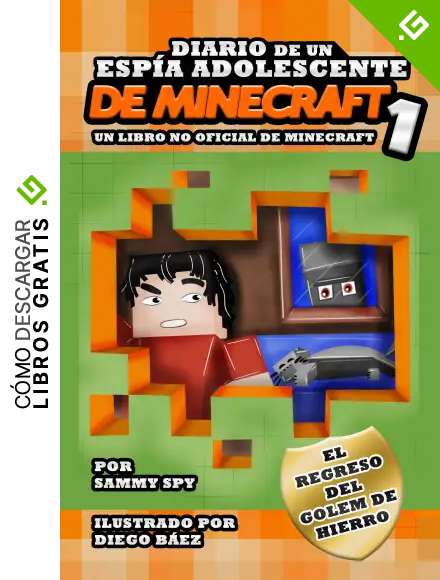 Diario De Un Esp&iacute;a Adolescente De Minecraft 1: &ldquo;El Regreso Del Golem De Hierro&rdquo;: (Un libro no oficial de Minecraft) Una Aventura Desternillante para ni&ntilde;os ... de 6-12 A&ntilde;os (Sam Spy's Minecraft Books)