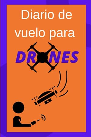 Diario de Vuelo para Drones: Cuaderno para anotar toda la informaci&oacute;n sobre tus vuelos | F&aacute;cil y sencillo de rellenar | Apto para principiantes y expertos.