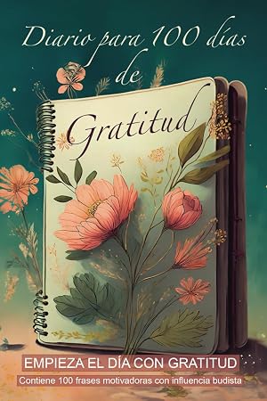 DIARIO PARA 100 D&Iacute;AS DE GRATITUD "El camino mas r&aacute;pido para Ser Feliz y Disfrutar al M&aacute;ximo de la Vida": Con tan solo 10 minutos al d&iacute;a, cambiar&aacute;s tu ... (Diarios de Gratitud y Manifestaci&oacute;n))