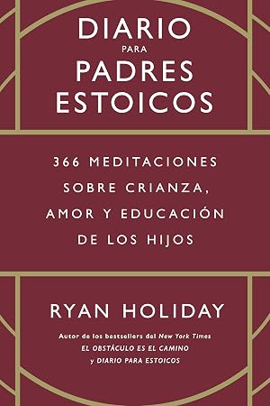 Diario para padres estoicos: 366 meditaciones sobre crianza, amor y educaci&oacute;n de los hijos