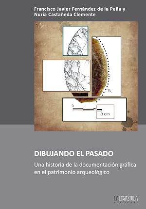 Dibujando el pasado: Una historia de la documentaci&oacute;n gr&aacute;fica en el patrimonio arqueol&oacute;gico: 17 (Arqueolog&iacute;a y Patrimonio)