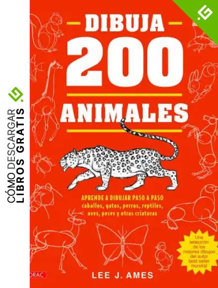 DIBUJAR 200 ANIMALES: Aprende a dibujar paso a paso caballos, gatos, perros, reptiles, aves, peces y otras criaturas
