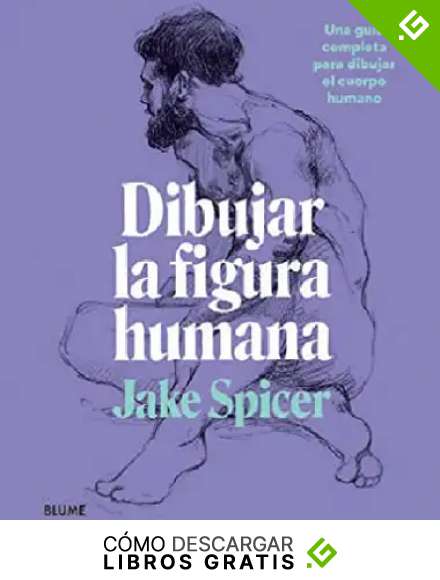 Dibujar la Figura humana: Una gu&iacute;a completa para dibujar el cuerpo humano