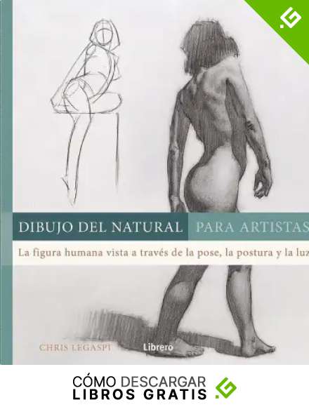 DIBUJO DEL NATURAL PARA ARTISTAS: LA FIGURA HUMANA VISTA A TRAVES DE LA POSE, LA POSTURA Y LA LUZ