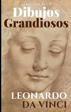 Dibujos Grandiosos, Leonardo da Vinci: 95 Grandes Dibujos, Retratos, Estudios de Anatom&iacute;a, Animales, Plantas e Invenciones.