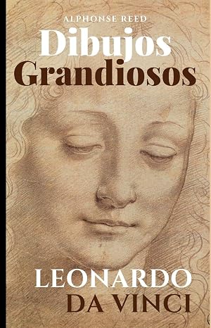 Dibujos Grandiosos, Leonardo da Vinci: 95 Grandes Dibujos, Retratos, Estudios de Anatom&iacute;a, Animales, Plantas e Invenciones.
