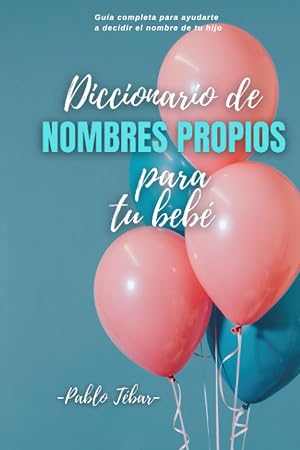 Diccionario de NOMBRES PROPIOS para tu bebe: Gu&iacute;a completa para ayudar a los padres a elegir el nombre de su hijo o hija. Origenes, onomastica, ... block de notas para anotar tus favoritos.