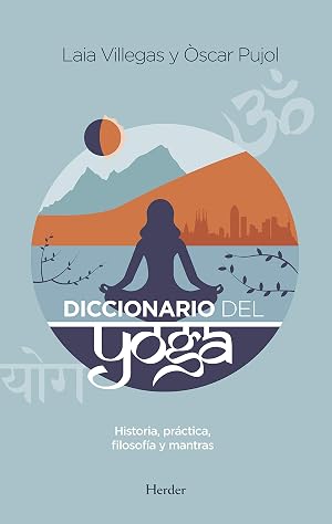 Diccionario del Yoga: Historia, pr&aacute;ctica, filosof&iacute;a y mantras