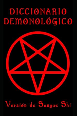DICCIONARIO DEMONOL&Oacute;GICO: Versi&oacute;n de Sangue Shi (Sendero Siniestro, Ocultismo, Magia, Mitolog&iacute;a y Folklore)