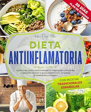 DIETA ANTIINFLAMATORIA: Su libro de cocina para combatir la inflamaci&oacute;n cr&oacute;nica del organismo, reducir la grasa abdominal y fortalecer el sistema inmunol&oacute;gico. Con recetas tradicionales espa&ntilde;olas