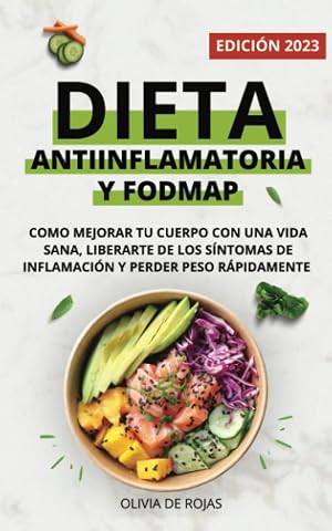 Dieta Antiinflamatoria y Dieta Fodmap: Como mejorar tu cuerpo con una vida sana, liberarte de los s&iacute;ntomas de inflamaci&oacute;n y perder peso r&aacute;pidamente