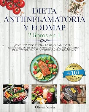DIETA ANTIINFLAMATORIA Y FODMAP: 2 LIBROS EN 1 &iexcl;Vive una Vida Plena, Larga y Saludable! Refuerza tu Sistema Inmunol&oacute;gico, Detoxifica el Organismo y Reequilibra el Metabolismo +101 RECETAS F&Aacute;CILES
