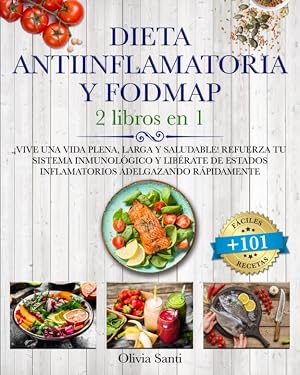 DIETA ANTIINFLAMATORIA Y FODMAP: 2 Libros en 1 &iexcl;Vive una Vida Plena, Larga y Saludable! Refuerza tu Sistema Inmunol&oacute;gico y Lib&eacute;rate de Estados Inflamatorios Adelgazando R&aacute;pidamente+101 F&aacute;ciles Recetas