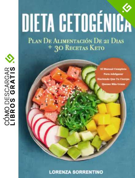 Dieta Cetog&eacute;nica: El Manual Completo Para Adelgazar Haciendo Que Tu Cuerpo Queme M&aacute;s Grasa. Plan De Alimentaci&oacute;n De 21 Dias + 30 Recetas Keto.