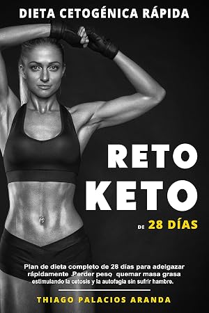 Dieta Cetog&eacute;nica &ldquo;R&aacute;pida&rdquo; RETO KETO DE 28 D&Iacute;AS: Plan de dieta completo de 28 d&iacute;as para adelgazar r&aacute;pidamente. Perder peso, quemar masa grasa estimulando la cetosis y la autofagia sin sufrir hambre.