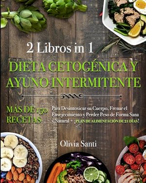 DIETA CETOG&Eacute;NICA Y AYUNO INTERMITENTE: 2 libros en 1: M&aacute;s de 150 Recetas para Desintoxicar su Cuerpo, Frenar el Envejecimiento y Perder Peso de Forma Sana y Natural + &iexcl;PLAN DE ALIMENTACI&Oacute;N DE 21 D&Iacute;AS!