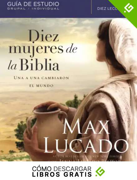 Diez mujeres de la Biblia: Una a una cambiaron el mundo