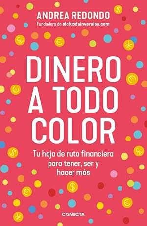 Dinero a todo color: Tu hoja de ruta financiera para tener, ser y hacer m&aacute;s (Conecta)