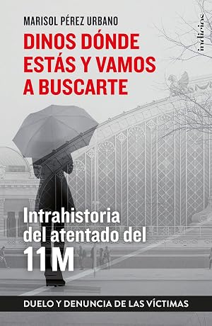 Dinos d&oacute;nde est&aacute;s y vamos a buscarte: Memoria y duelo del 11M (a 15 a&ntilde;os del atentado) (Indicios no ficci&oacute;n)