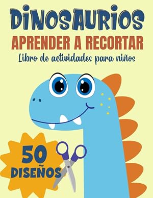 Dinosaurios Aprender a recortar, Libro de actividades para ni&ntilde;os: Aprender a usar las tijeras para ni&ntilde;os a partir de 3 a&ntilde;os | 50 dise&ntilde;os de Dinosaurios para colorear y cortar