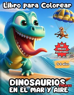 Dinosaurios Felices en el Mar y Aire: Grandes Aventuras en el Jur&aacute;sico, con 50 Dibujos Divertidos para Colorear para Ni&ntilde;os y Ni&ntilde;as de 3 a 6 a&ntilde;os
