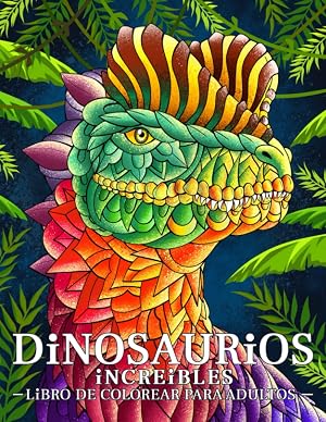 Dinosaurios Incre&iacute;bles: Libro de colorear para adultos con dinosaurios con adornos. Animales prehist&oacute;ricos Mundo.